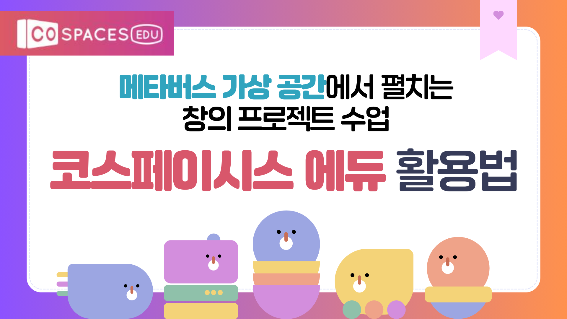 55.메타버스 가상공간에서 펼치는 창의 프로젝트 수업: 코스페이시스 에듀 활용법